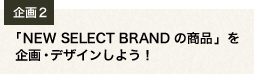 企画２ 「NEW SELECT BRAND の商品」を企画・デザインしよう！