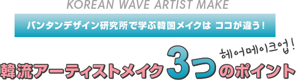 バンタンデザイン研究所で学ぶ韓国メイクはココが違う! 韓流アーティスト3つのポイント