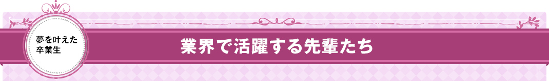 業界で活躍する先輩たち