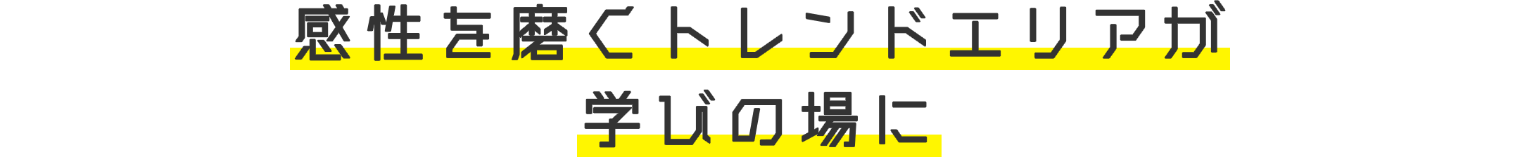 感性を磨くトレンドエリアが学びの場に