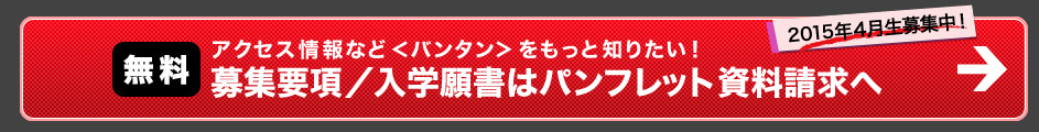 アクセス情報など＜バンタン＞をもっと知りたい! 募集要項／入学願書はパンフレット資料請求へ