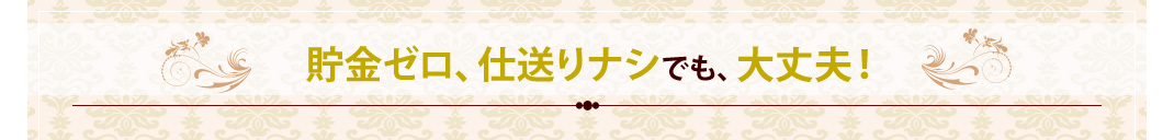 貯金ゼロ、仕送りナシでも、大丈夫！