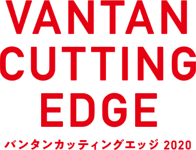 VANTAN CUTTING EDGE 2020 TOKYO / OSAKA