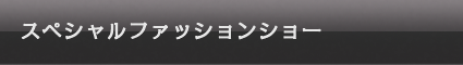 スペシャルファッションショー