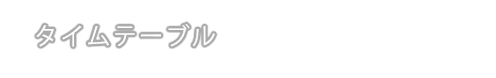 TIME TABLE タイムテーブル